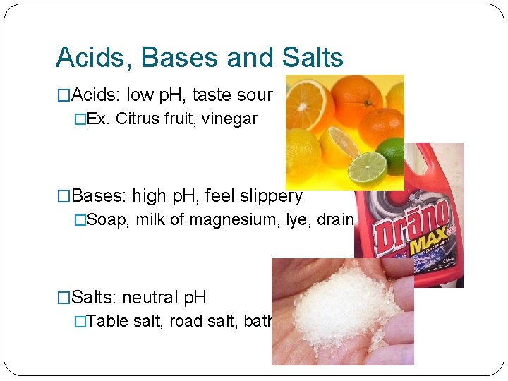 Acids, Bases and Salts �Acids: low p. H, taste sour �Ex. Citrus fruit, vinegar