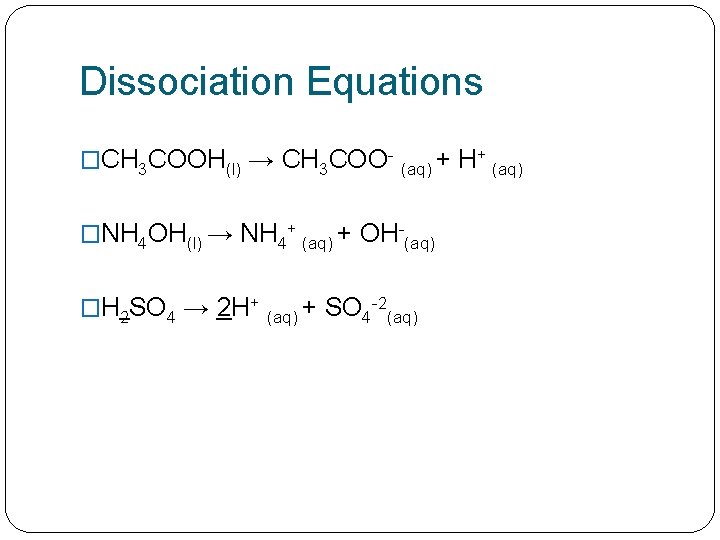 Dissociation Equations �CH 3 COOH(l) → CH 3 COO- (aq) + �NH 4 OH(l)