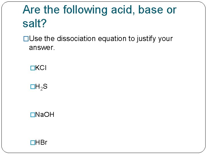 Are the following acid, base or salt? �Use the dissociation equation to justify your