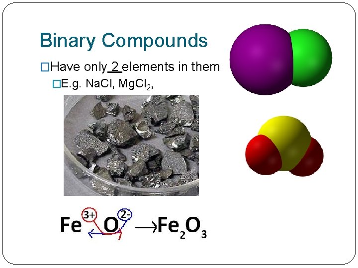 Binary Compounds �Have only 2 elements in them �E. g. Na. Cl, Mg. Cl