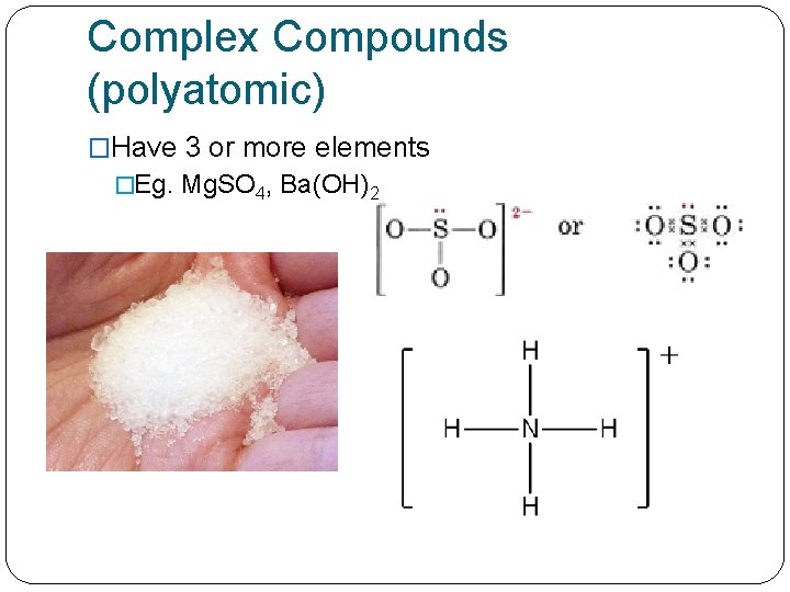 Complex Compounds (polyatomic) �Have 3 or more elements �Eg. Mg. SO 4, Ba(OH)2 
