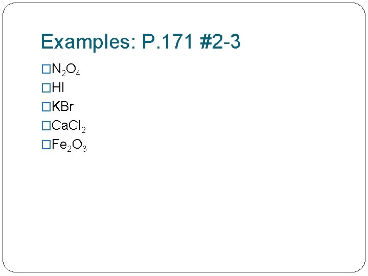 Examples: P. 171 #2 -3 �N 2 O 4 �HI �KBr �Ca. Cl 2