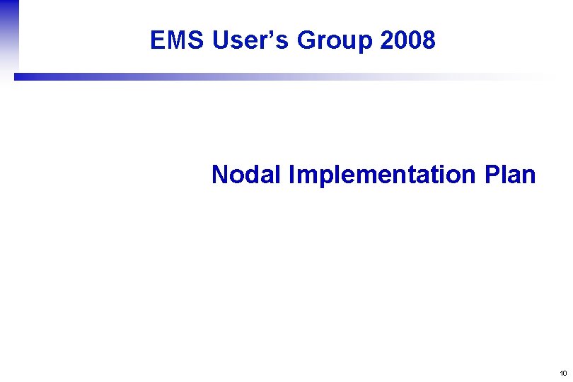 EMS User’s Group 2008 Nodal Implementation Plan 10 