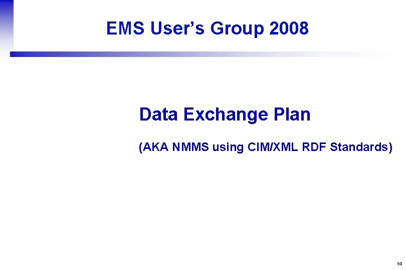 EMS User’s Group 2008 Data Exchange Plan (AKA NMMS using CIM/XML RDF Standards) 14