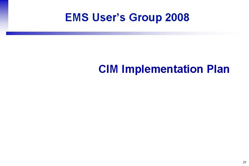 EMS User’s Group 2008 CIM Implementation Plan 21 
