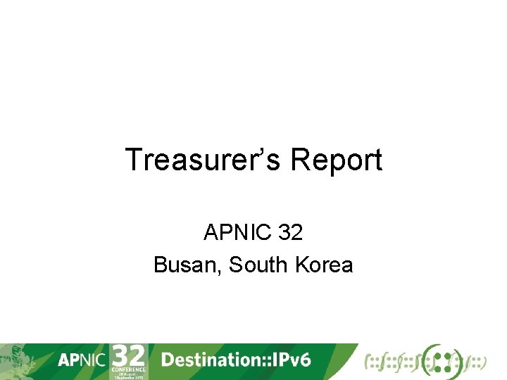 Treasurer’s Report APNIC 32 Busan, South Korea 