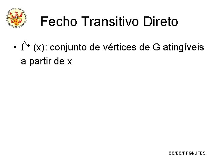 Fecho Transitivo Direto • ^ + (x): conjunto de vértices de G atingíveis a