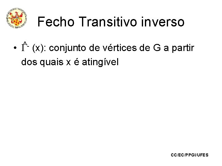 Fecho Transitivo inverso • ^ - (x): conjunto de vértices de G a partir