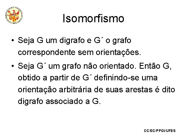 Isomorfismo • Seja G um digrafo e G´ o grafo correspondente sem orientações. •