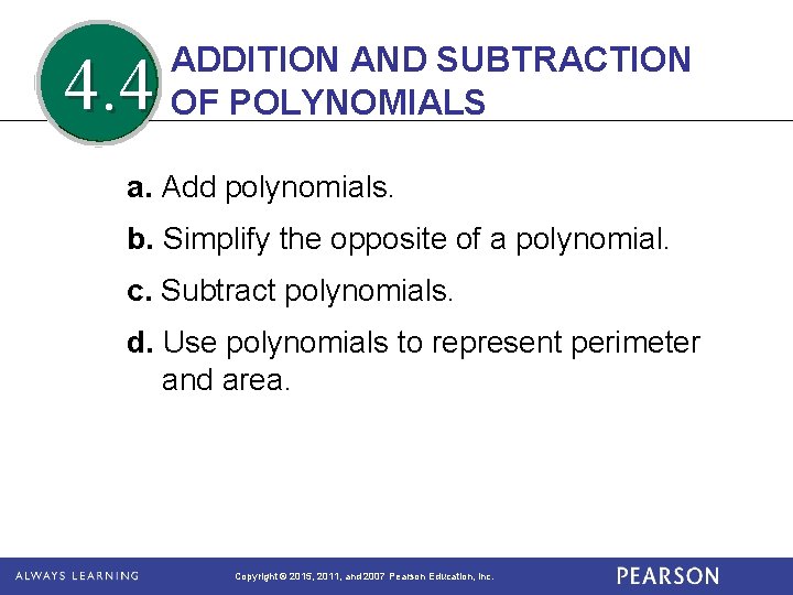 4. 4 ADDITION AND SUBTRACTION OF POLYNOMIALS a. Add polynomials. b. Simplify the opposite