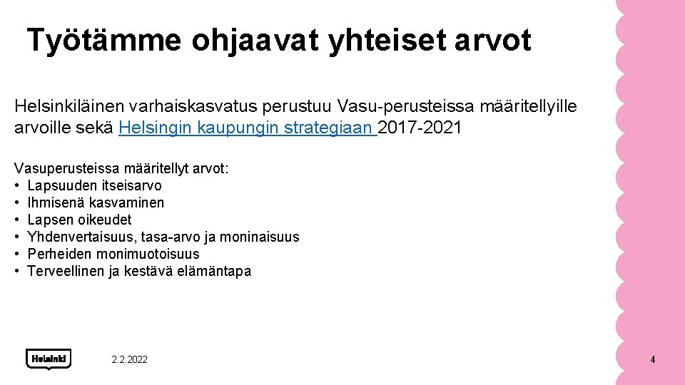 Työtämme ohjaavat yhteiset arvot Helsinkiläinen varhaiskasvatus perustuu Vasu-perusteissa määritellyille arvoille sekä Helsingin kaupungin strategiaan