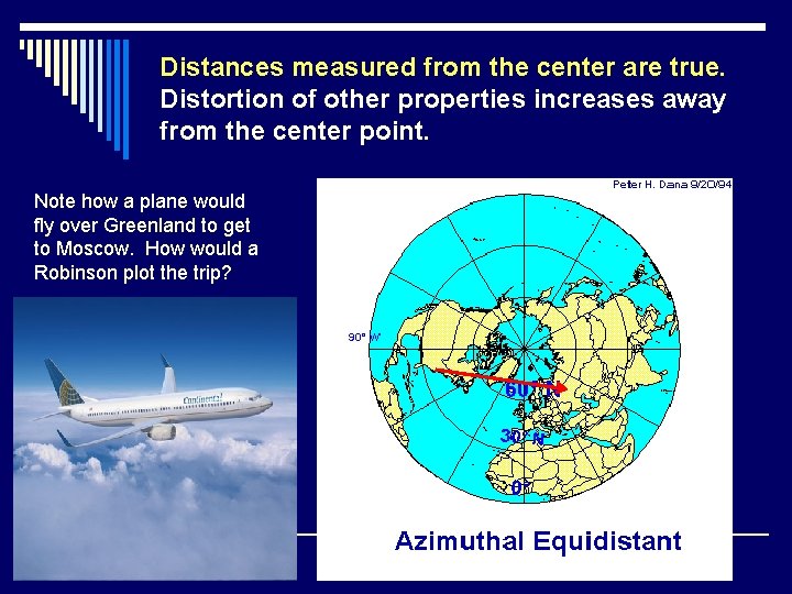 Distances measured from the center are true. Distortion of other properties increases away from