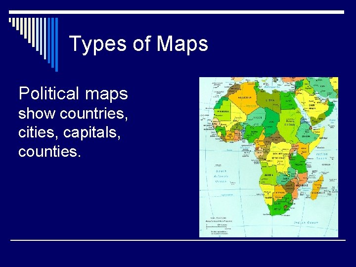 Types of Maps Political maps show countries, cities, capitals, counties. 
