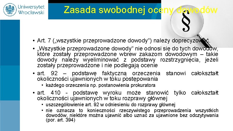 Zasada swobodnej oceny dowodów • Art. 7 („wszystkie przeprowadzone dowody”) należy doprecyzować. • „Wszystkie