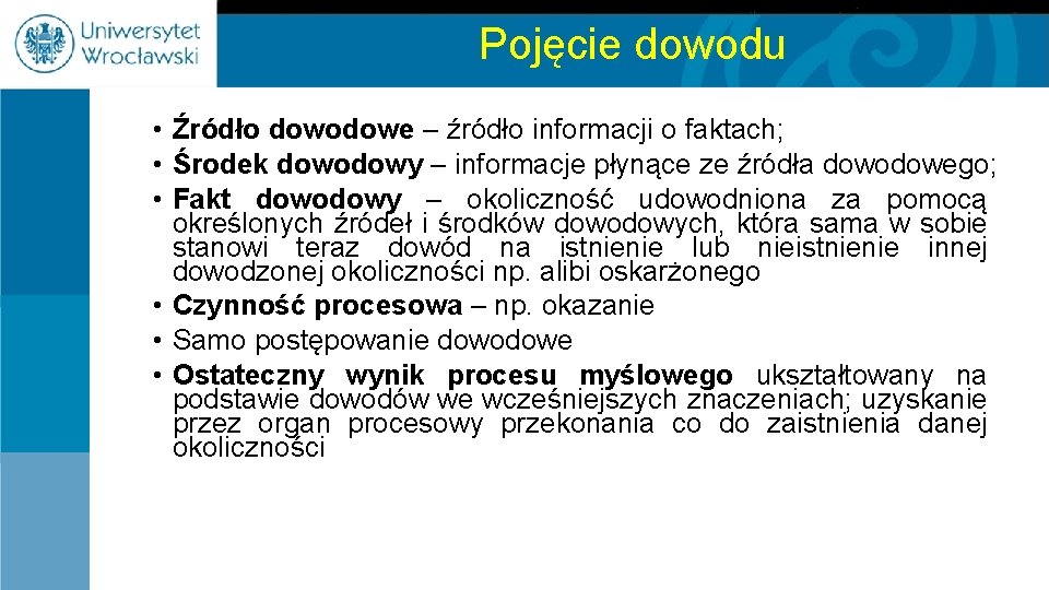 Pojęcie dowodu • Źródło dowodowe – źródło informacji o faktach; • Środek dowodowy –