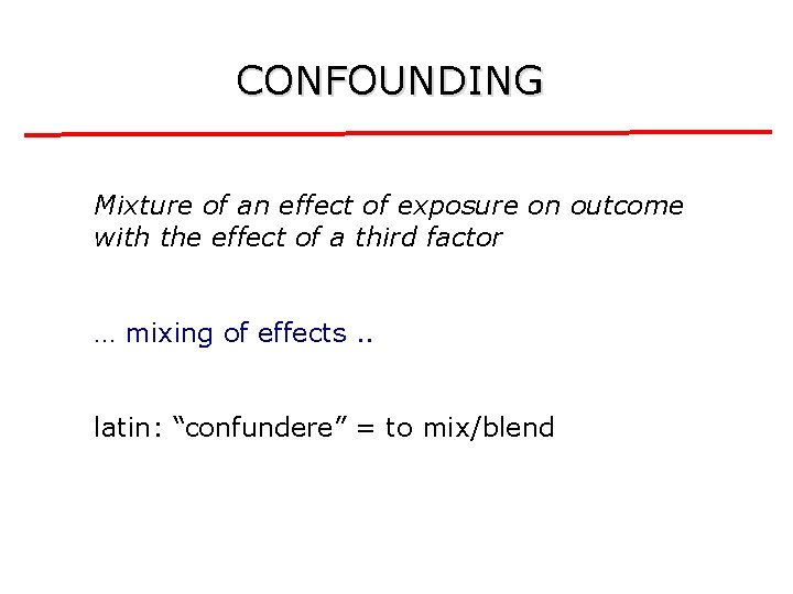CONFOUNDING Mixture of an effect of exposure on outcome with the effect of a