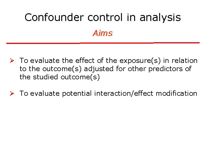 Confounder control in analysis Aims Ø To evaluate the effect of the exposure(s) in