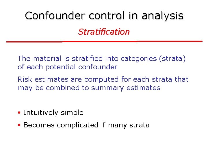 Confounder control in analysis Stratification The material is stratified into categories (strata) of each