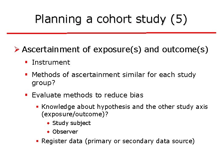 Planning a cohort study (5) Ø Ascertainment of exposure(s) and outcome(s) § Instrument §