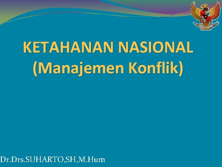 KETAHANAN NASIONAL (Manajemen Konflik) Dr. Drs. SUHARTO, SH, M. Hum 