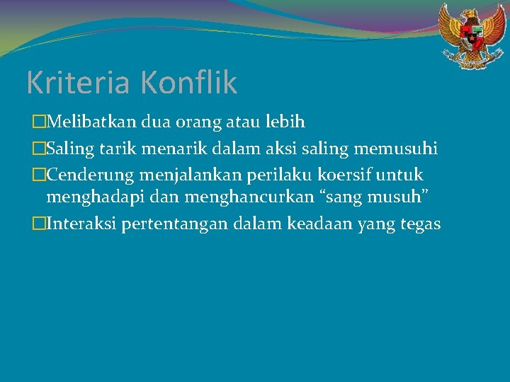 Kriteria Konflik �Melibatkan dua orang atau lebih �Saling tarik menarik dalam aksi saling memusuhi