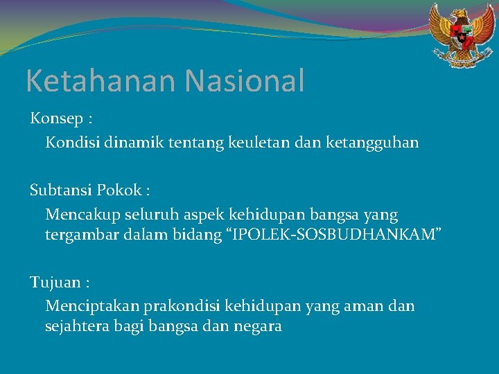 Ketahanan Nasional Konsep : Kondisi dinamik tentang keuletan dan ketangguhan Subtansi Pokok : Mencakup