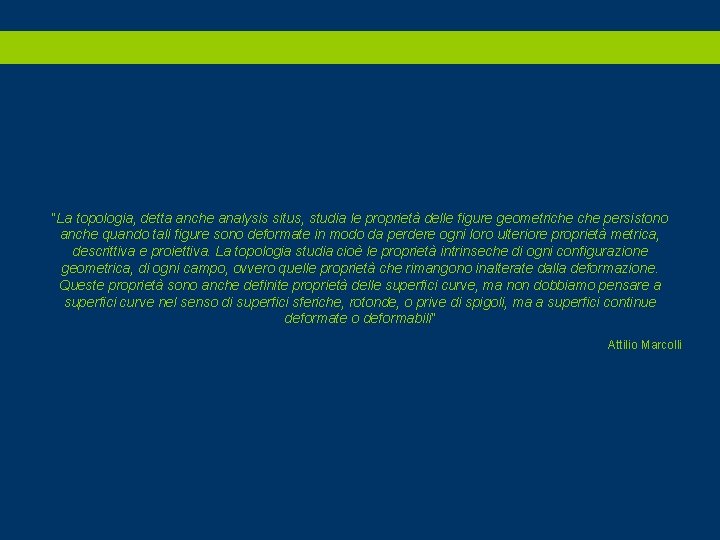 “La topologia, detta anche analysis situs, studia le proprietà delle figure geometriche persistono anche