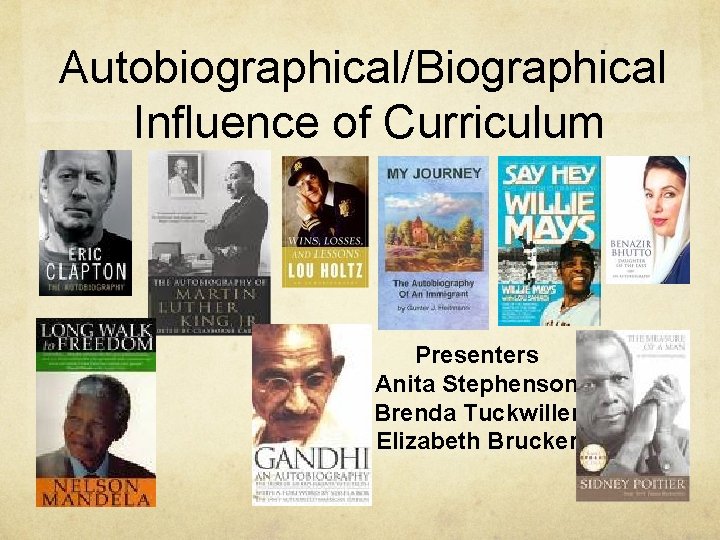 Autobiographical/Biographical Influence of Curriculum Presenters Anita Stephenson Brenda Tuckwiller Elizabeth Brucker 