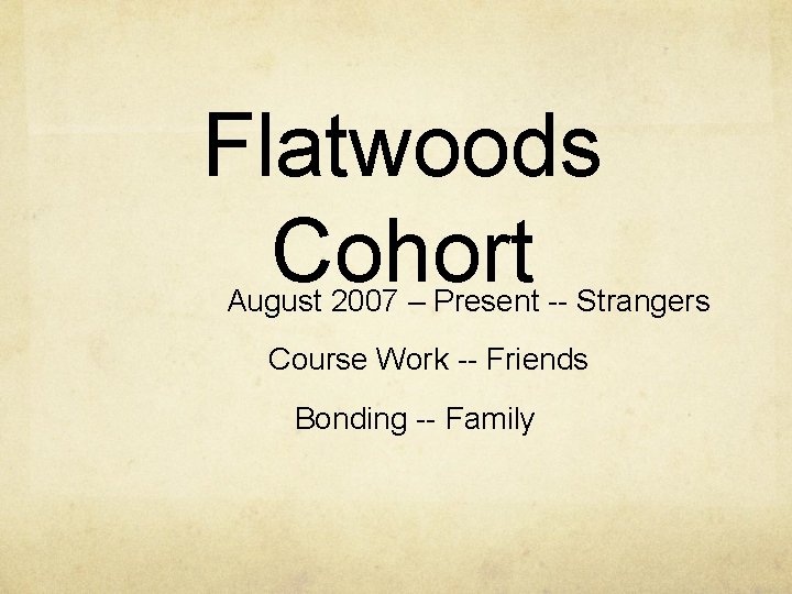 Flatwoods Cohort August 2007 – Present -- Strangers Course Work -- Friends Bonding --