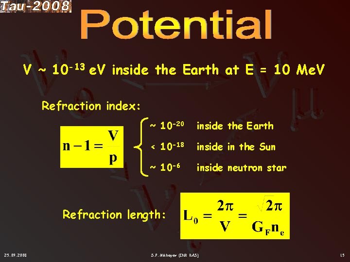 V ~ 10 -13 e. V inside the Earth at E = 10 Me.