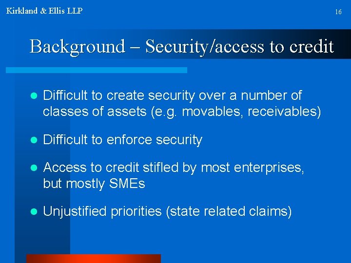 Kirkland & Ellis LLP Background – Security/access to credit l Difficult to create security