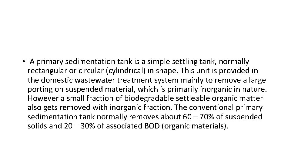  • A primary sedimentation tank is a simple settling tank, normally rectangular or
