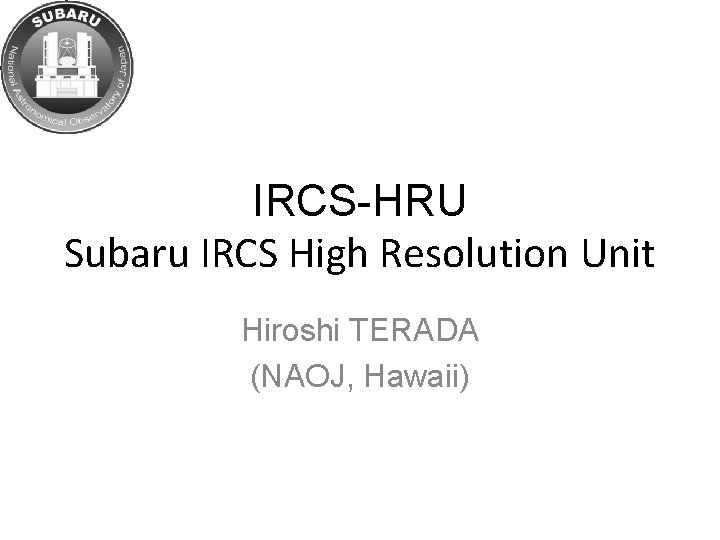 IRCS-HRU Subaru IRCS High Resolution Unit Hiroshi TERADA (NAOJ, Hawaii) 