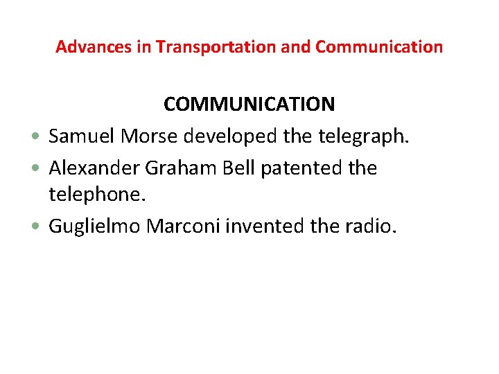 Advances in Transportation and Communication COMMUNICATION • Samuel Morse developed the telegraph. • Alexander Advances in Transportation and Communication COMMUNICATION • Samuel Morse developed the telegraph. • Alexander