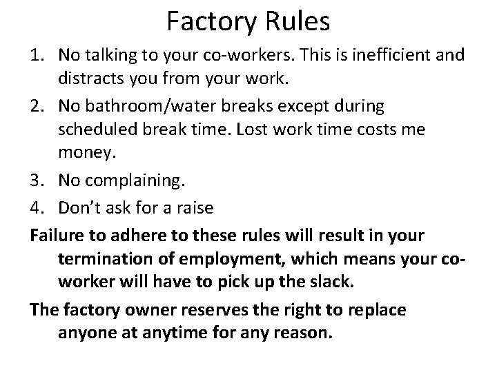 Factory Rules 1. No talking to your co-workers. This is inefficient and distracts you Factory Rules 1. No talking to your co-workers. This is inefficient and distracts you