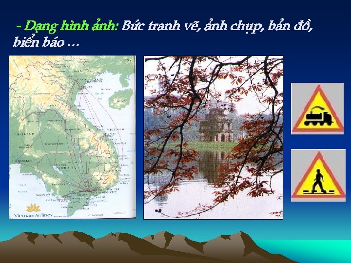 - D¹ng h×nh ¶nh: Bøc tranh vÏ, ¶nh chôp, b¶n ®å, biÓn b¸o …