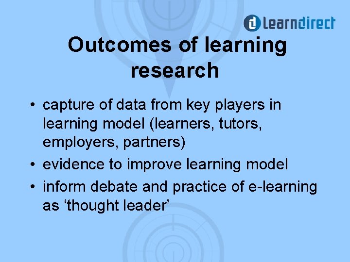 Outcomes of learning research • capture of data from key players in learning model