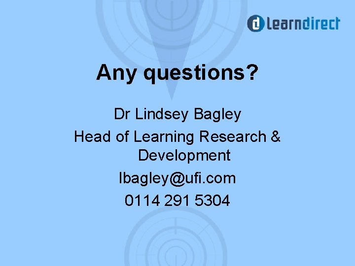 Any questions? Dr Lindsey Bagley Head of Learning Research & Development lbagley@ufi. com 0114