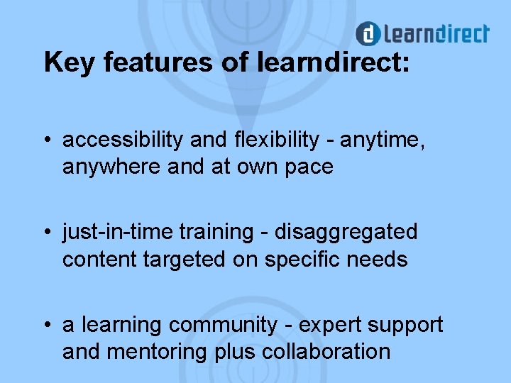 Key features of learndirect: • accessibility and flexibility - anytime, anywhere and at own