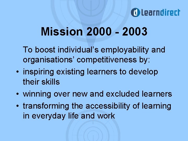 Mission 2000 - 2003 To boost individual’s employability and organisations’ competitiveness by: • inspiring