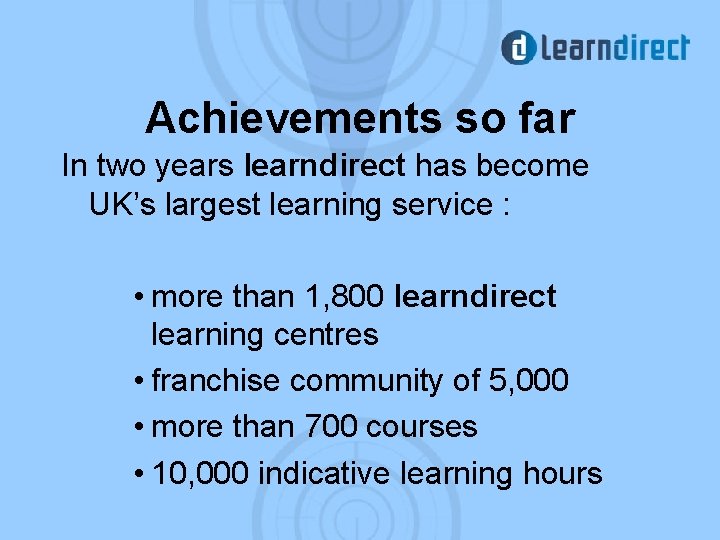 Achievements so far In two years learndirect has become UK’s largest learning service :