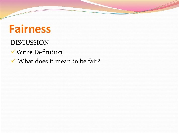 Fairness DISCUSSION ü Write Definition ü What does it mean to be fair? 