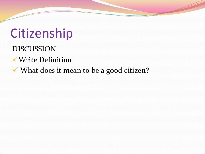 Citizenship DISCUSSION ü Write Definition ü What does it mean to be a good