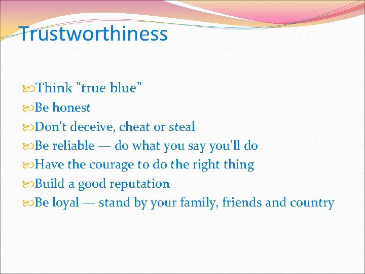 Trustworthiness Think "true blue" Be honest Don’t deceive, cheat or steal Be reliable —