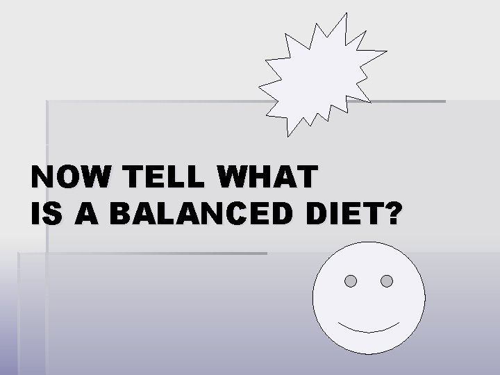 NOW TELL WHAT IS A BALANCED DIET? 