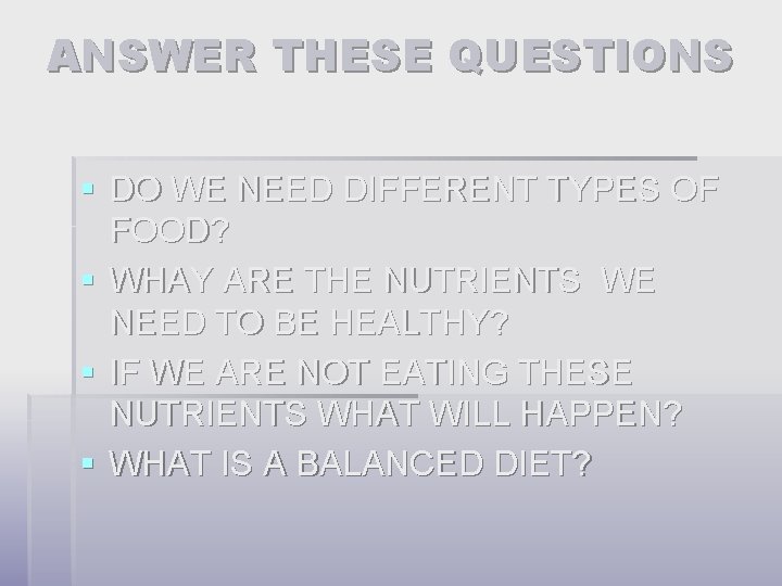 ANSWER THESE QUESTIONS § DO WE NEED DIFFERENT TYPES OF FOOD? § WHAY ARE