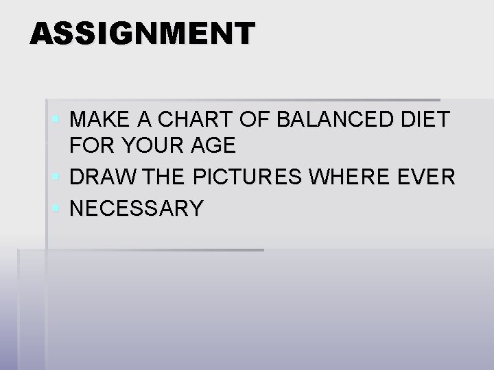 ASSIGNMENT § MAKE A CHART OF BALANCED DIET FOR YOUR AGE § DRAW THE