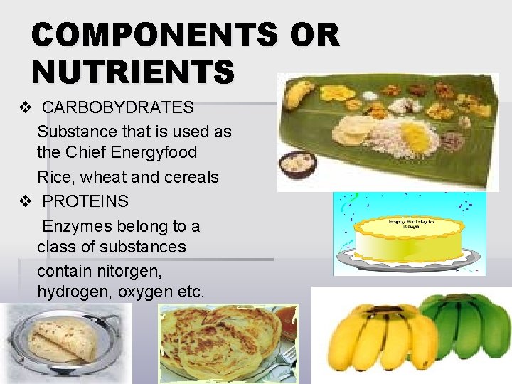 COMPONENTS OR NUTRIENTS v CARBOBYDRATES Substance that is used as the Chief Energyfood Rice,