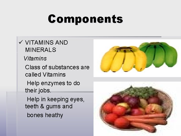 Components ü VITAMINS AND MINERALS Vitamins Class of substances are called Vitamins Help enzymes