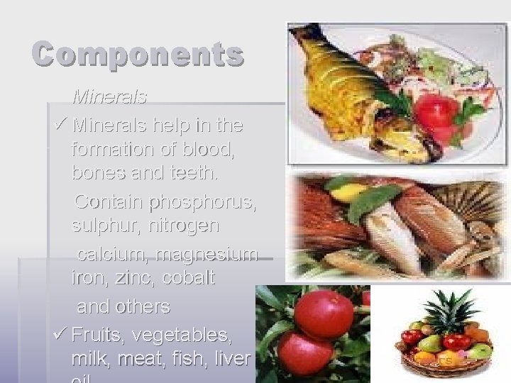 Components Minerals ü Minerals help in the formation of blood, bones and teeth. Contain